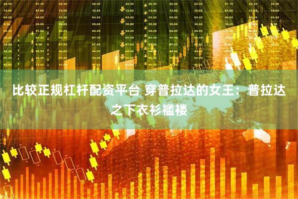 比较正规杠杆配资平台 穿普拉达的女王：普拉达之下衣衫褴褛